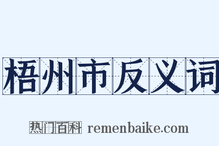 梧州市反义词是什么意思的图片